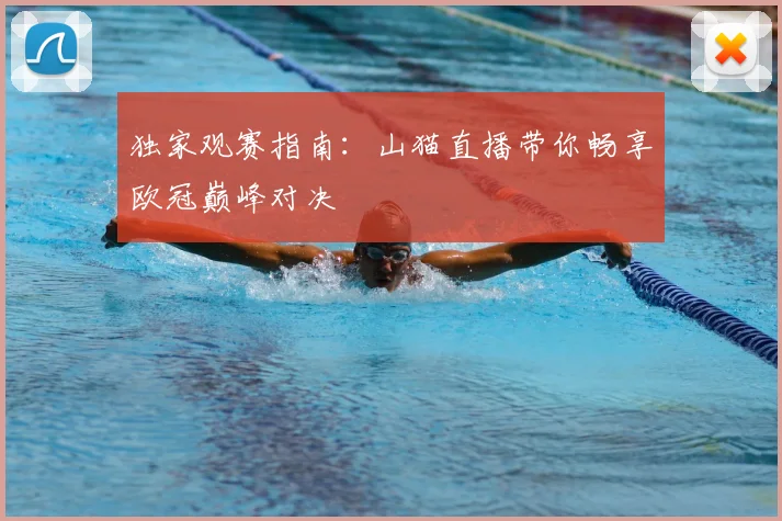 独家观赛指南:山猫直播带你畅享欧冠巅峰对决