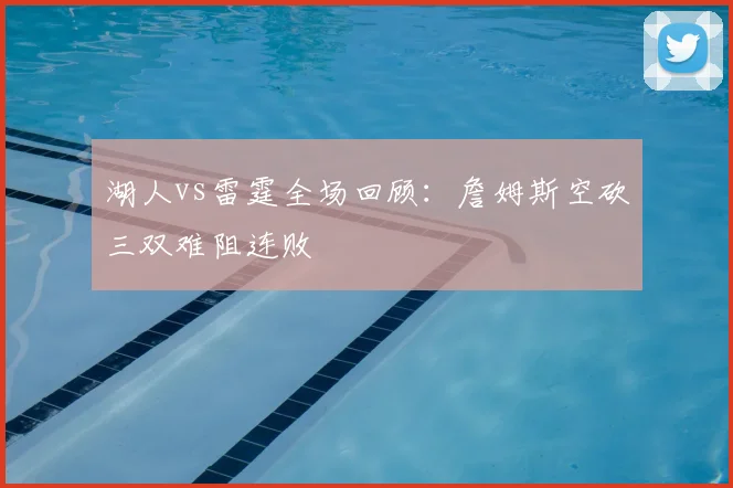 湖人vs雷霆全场回顾：詹姆斯空砍三双难阻连败